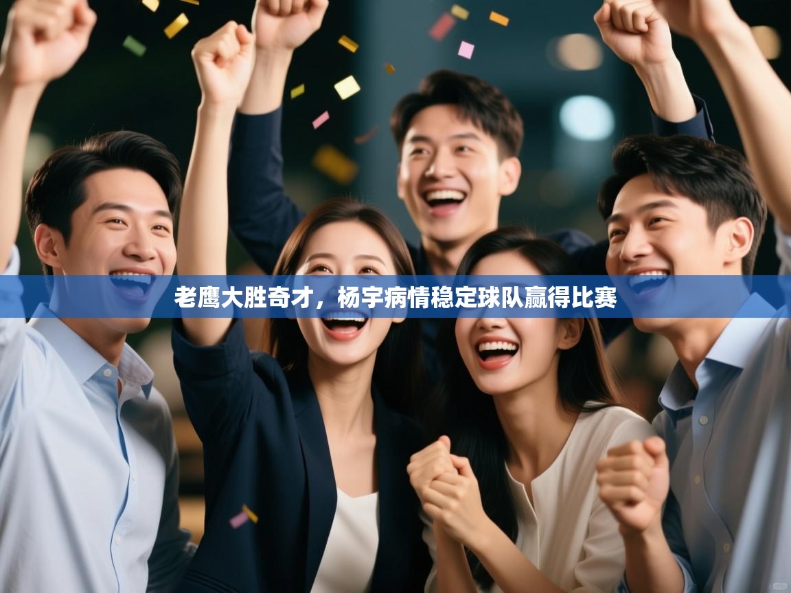 老鹰大胜奇才,杨宇病情稳定球队赢得比赛 第2张