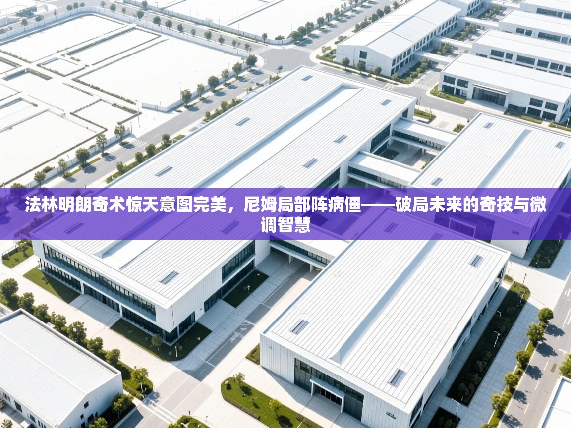 法林明朗奇术惊天意图完美，尼姆局部阵病僵——破局未来的奇技与微调智慧  第1张