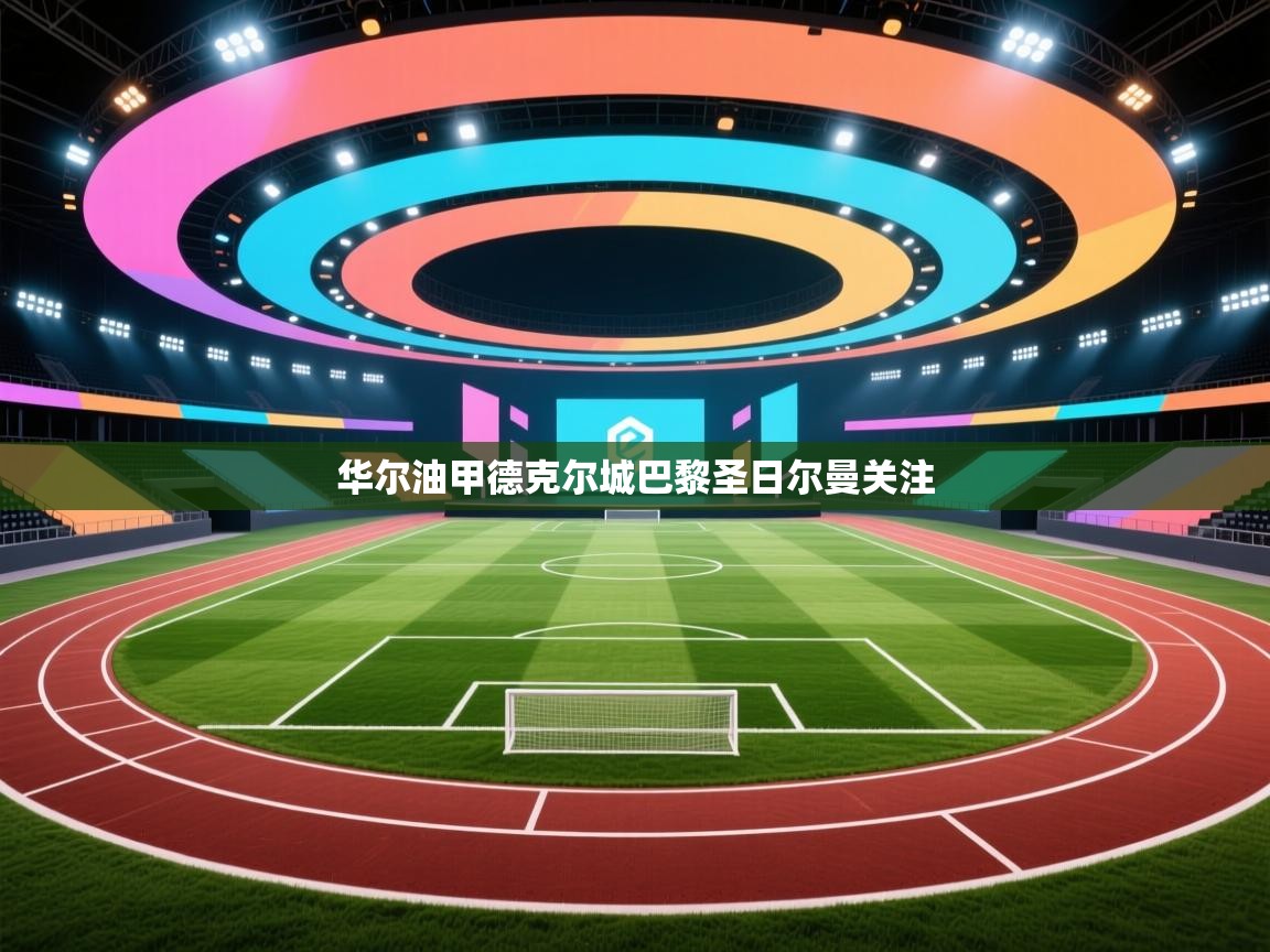 华尔油甲德克尔城巴黎圣日尔曼关注  第2张